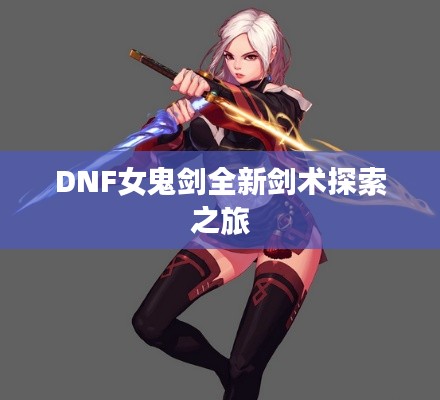 DNF女鬼剑全新剑术探索之旅